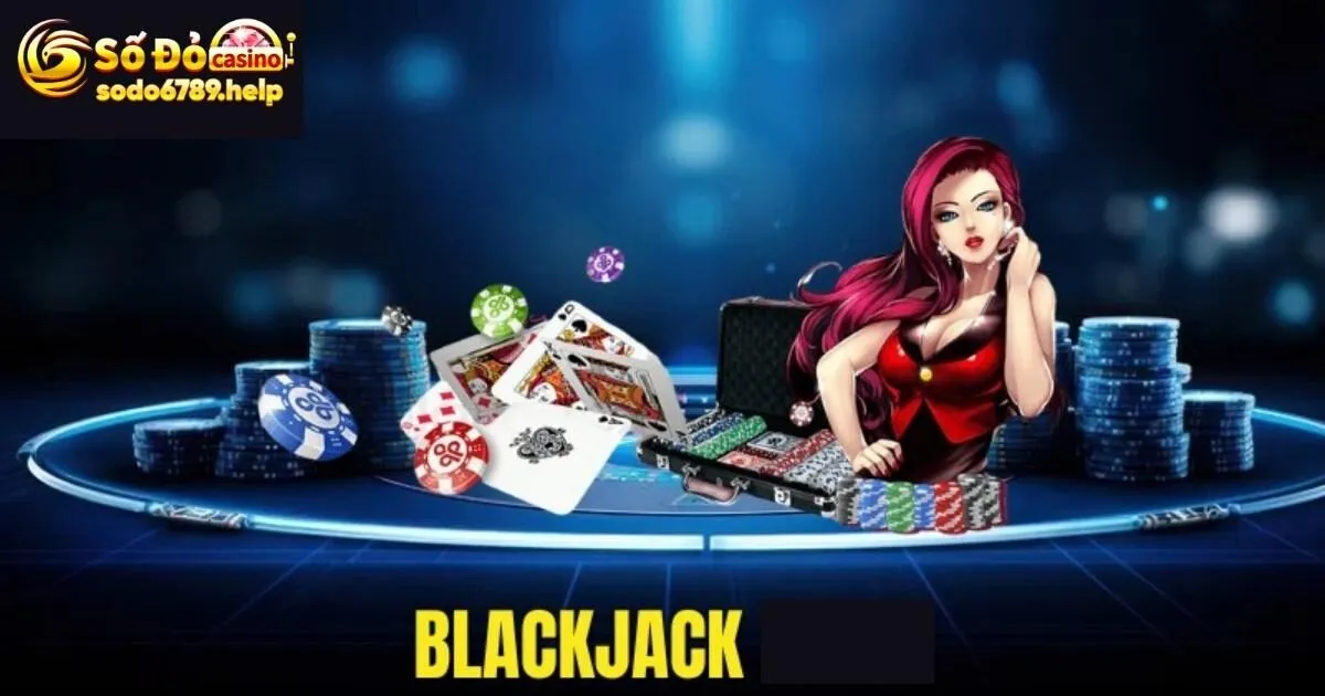 Game Bài Blackjack - Hướng Dẫn Đặt Cược Dễ Hiểu Cho Newbie