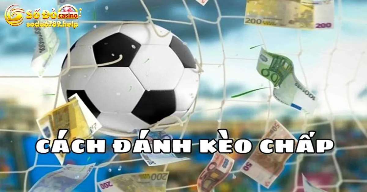 Bỏ túi kinh nghiệm chơi kèo chấp giúp ăn đậm