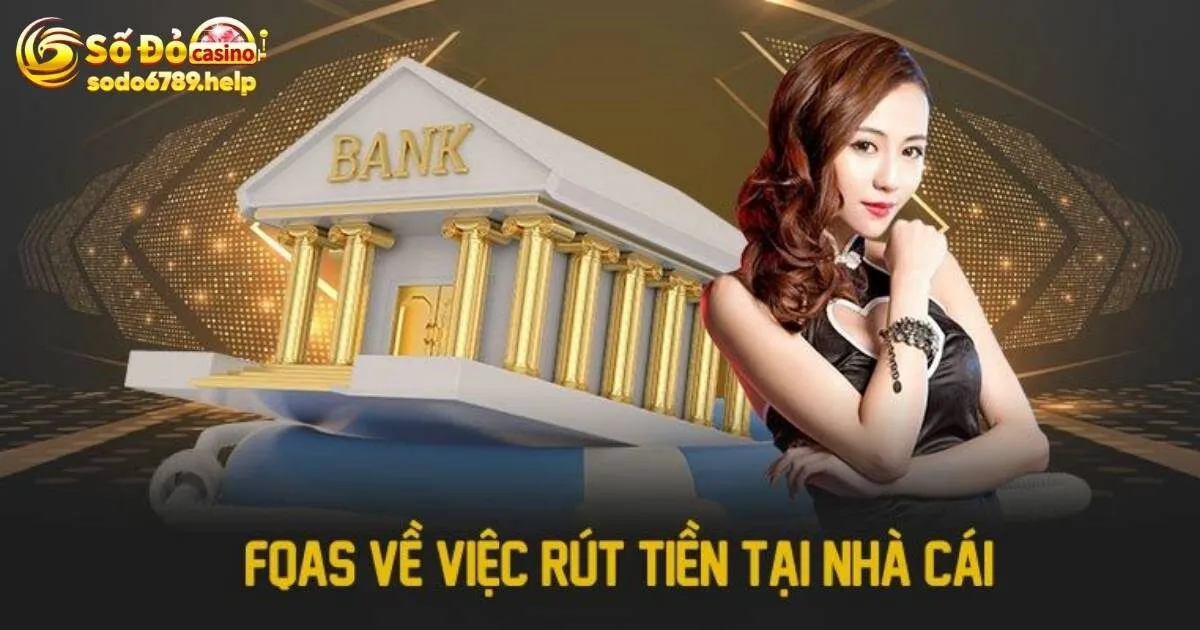 FAQ - Câu hỏi về rút tiền tại Sodo6789